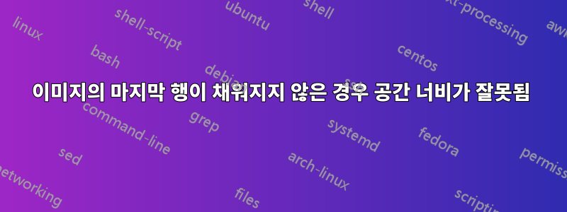 이미지의 마지막 행이 채워지지 않은 경우 공간 너비가 잘못됨