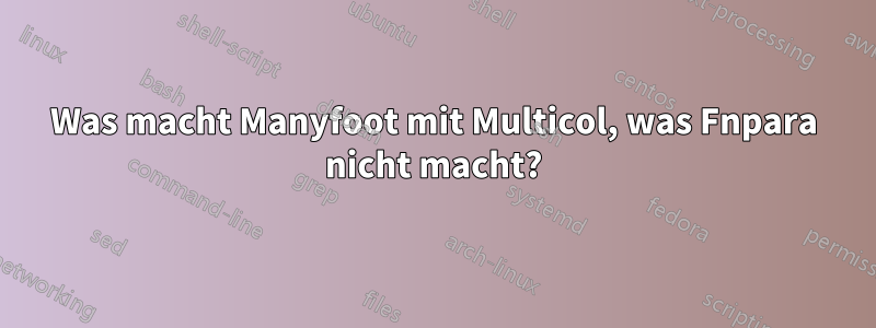 Was macht Manyfoot mit Multicol, was Fnpara nicht macht?