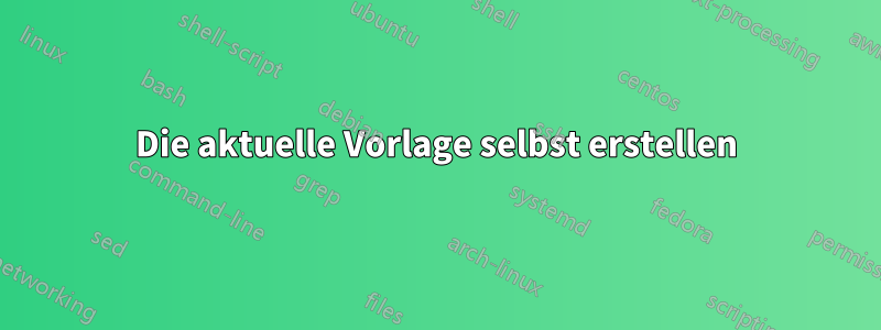 Die aktuelle Vorlage selbst erstellen