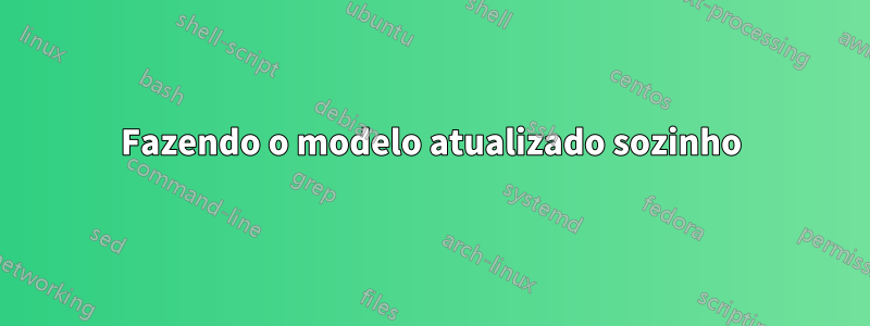 Fazendo o modelo atualizado sozinho