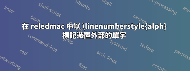 在 reledmac 中以 \linenumberstyle{alph} 標記裝置外部的單字