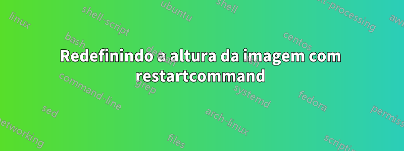Redefinindo a altura da imagem com restartcommand