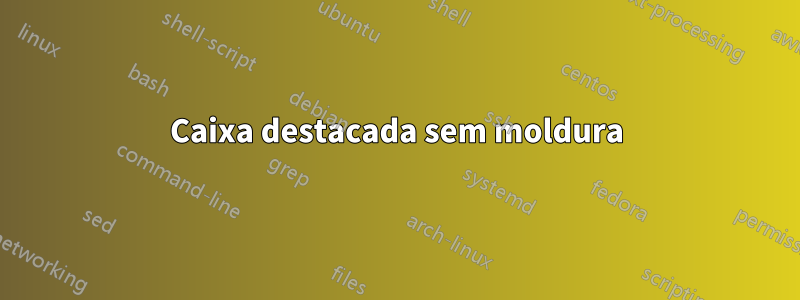 Caixa destacada sem moldura