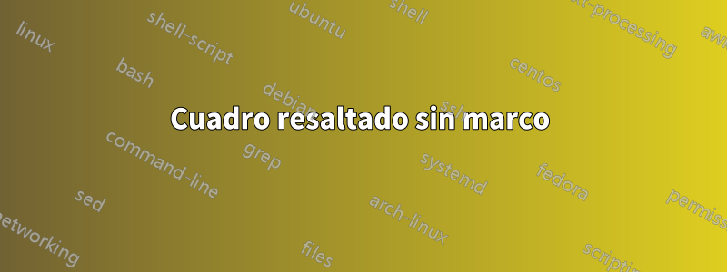 Cuadro resaltado sin marco