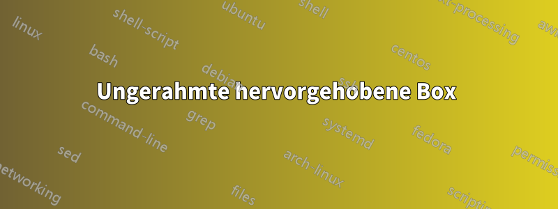 Ungerahmte hervorgehobene Box