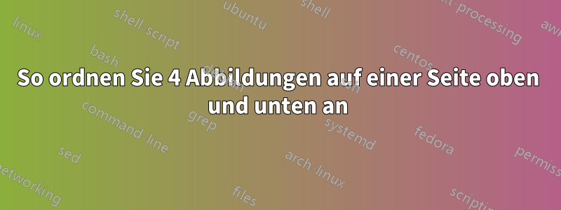 So ordnen Sie 4 Abbildungen auf einer Seite oben und unten an