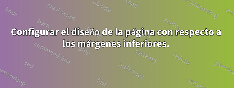 Configurar el diseño de la página con respecto a los márgenes inferiores.