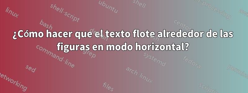 ¿Cómo hacer que el texto flote alrededor de las figuras en modo horizontal?