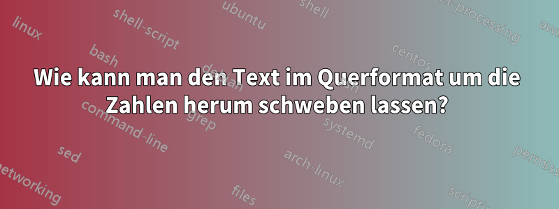 Wie kann man den Text im Querformat um die Zahlen herum schweben lassen?