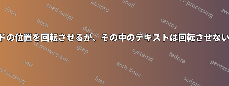 ノードの位置を回転させるが、その中のテキストは回転させない方法