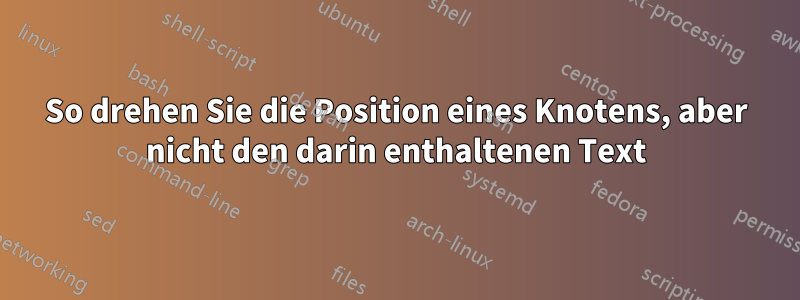 So drehen Sie die Position eines Knotens, aber nicht den darin enthaltenen Text