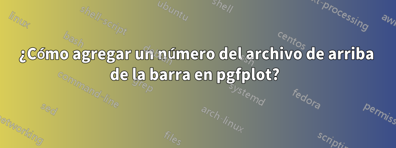 ¿Cómo agregar un número del archivo de arriba de la barra en pgfplot? 