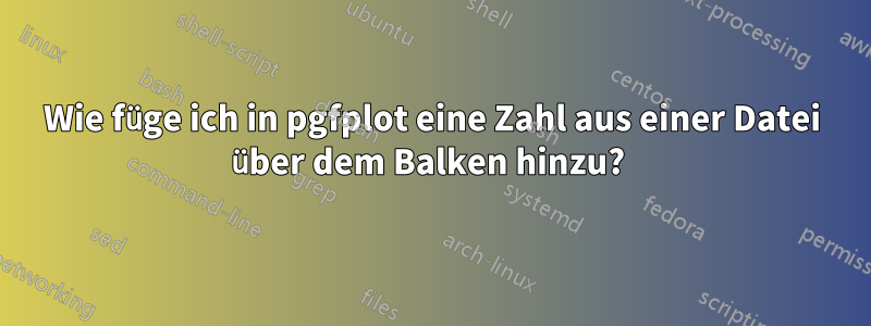 Wie füge ich in pgfplot eine Zahl aus einer Datei über dem Balken hinzu? 