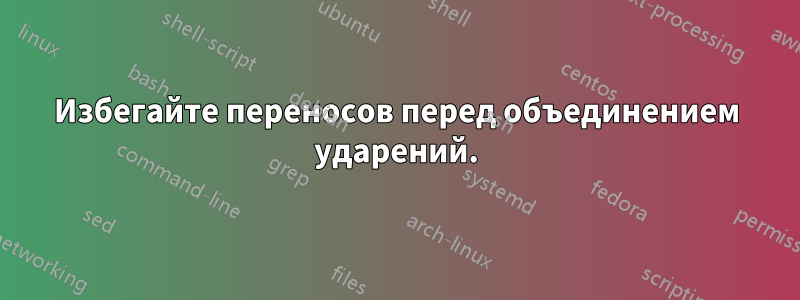 Избегайте переносов перед объединением ударений.