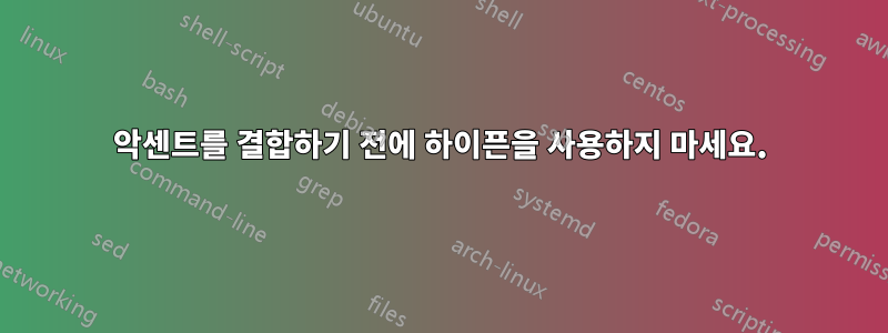 악센트를 결합하기 전에 하이픈을 사용하지 마세요.