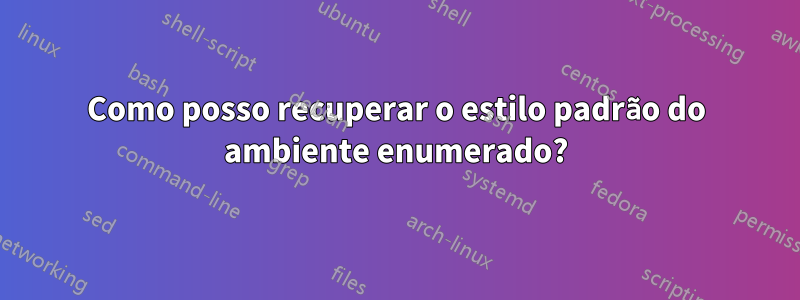 Como posso recuperar o estilo padrão do ambiente enumerado?