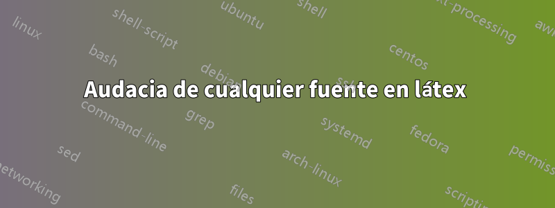 Audacia de cualquier fuente en látex