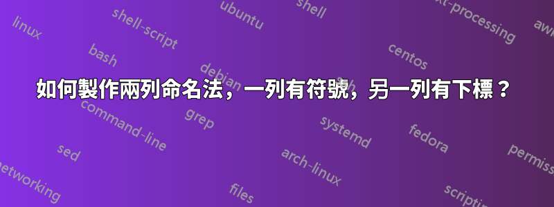 如何製作兩列命名法，一列有符號，另一列有下標？