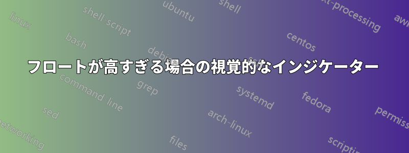 フロートが高すぎる場合の視覚的なインジケーター