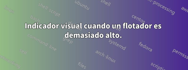 Indicador visual cuando un flotador es demasiado alto.
