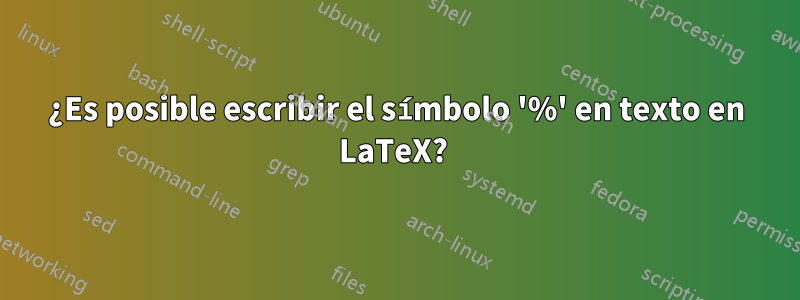 ¿Es posible escribir el símbolo '%' en texto en LaTeX? 