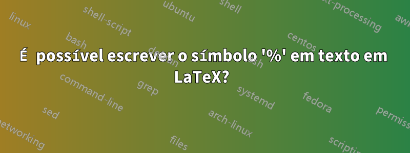É possível escrever o símbolo '%' em texto em LaTeX? 