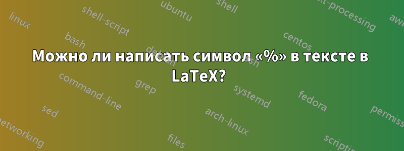 Можно ли написать символ «%» в тексте в LaTeX? 