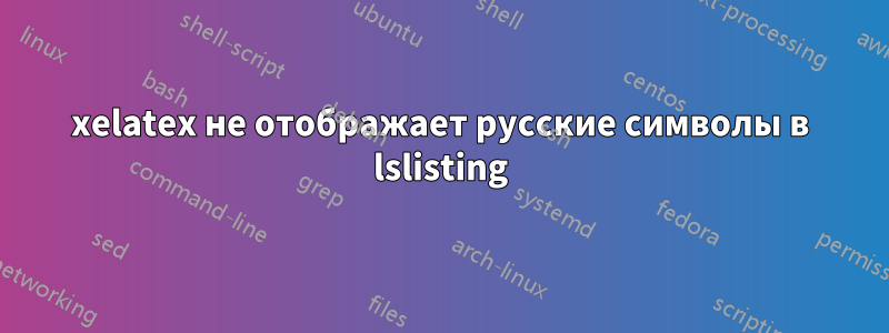 xelatex не отображает русские символы в lslisting