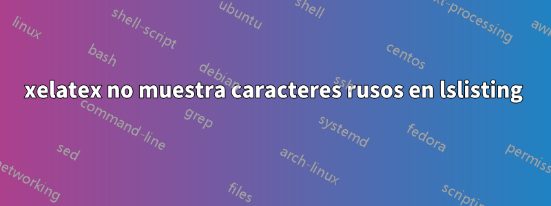 xelatex no muestra caracteres rusos en lslisting