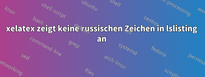 xelatex zeigt keine russischen Zeichen in lslisting an