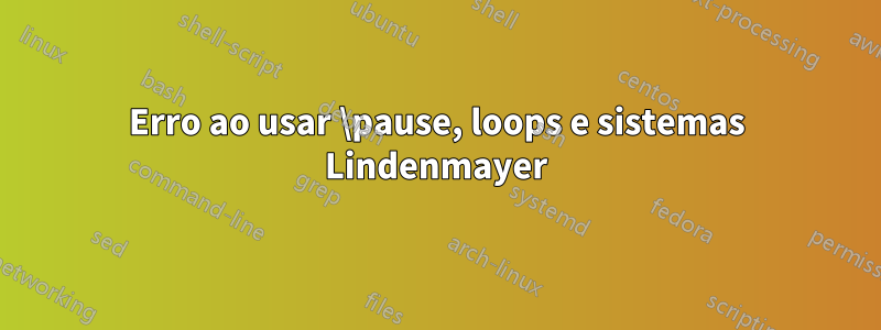 Erro ao usar \pause, loops e sistemas Lindenmayer