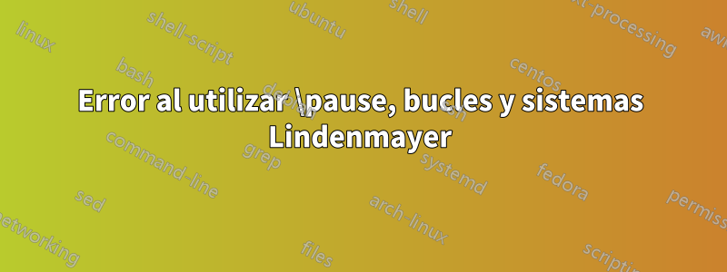 Error al utilizar \pause, bucles y sistemas Lindenmayer