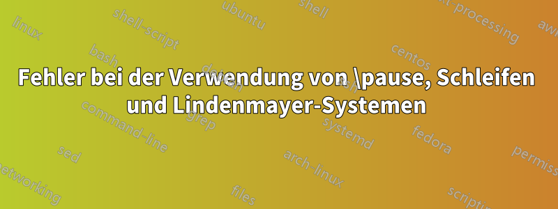 Fehler bei der Verwendung von \pause, Schleifen und Lindenmayer-Systemen
