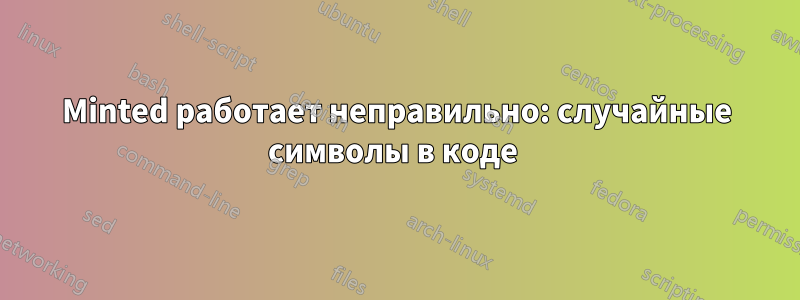 Minted работает неправильно: случайные символы в коде 