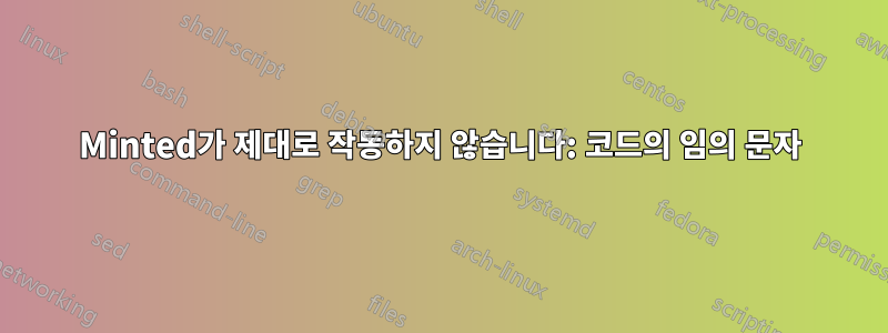 Minted가 제대로 작동하지 않습니다: 코드의 임의 문자