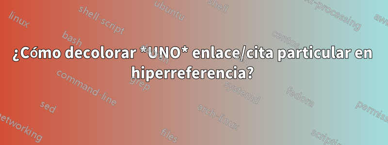 ¿Cómo decolorar *UNO* enlace/cita particular en hiperreferencia?