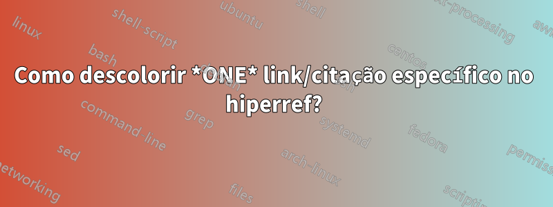 Como descolorir *ONE* link/citação específico no hiperref?