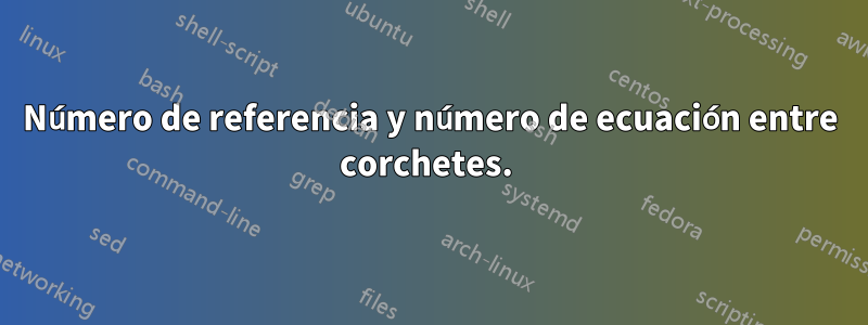 Número de referencia y número de ecuación entre corchetes. 