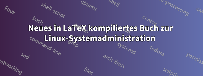 Neues in LaTeX kompiliertes Buch zur Linux-Systemadministration 