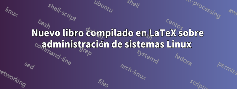 Nuevo libro compilado en LaTeX sobre administración de sistemas Linux 