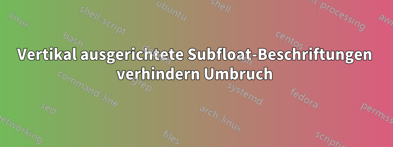 Vertikal ausgerichtete Subfloat-Beschriftungen verhindern Umbruch