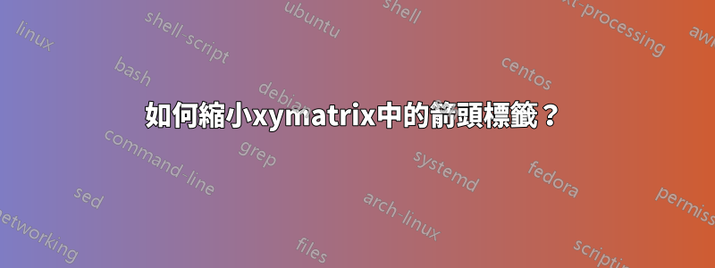 如何縮小xymatrix中的箭頭標籤？