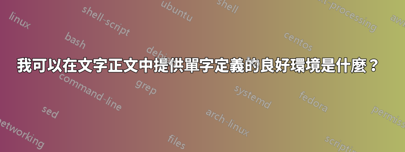我可以在文字正文中提供單字定義的良好環境是什麼？ 