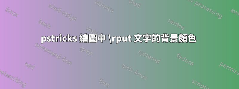 pstricks 繪圖中 \rput 文字的背景顏色