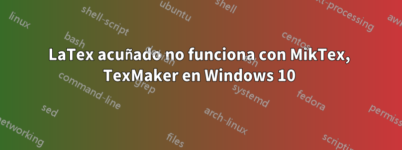 LaTex acuñado no funciona con MikTex, TexMaker en Windows 10