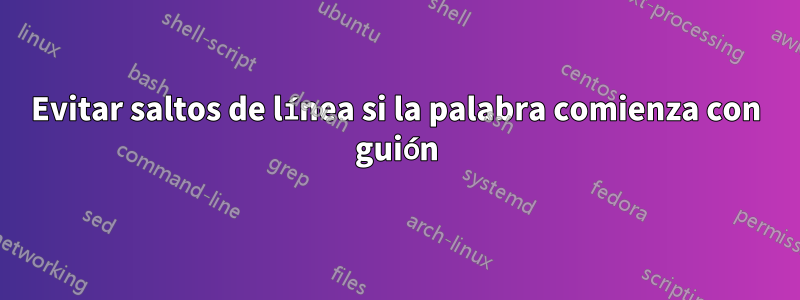 Evitar saltos de línea si la palabra comienza con guión