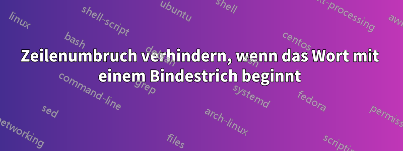 Zeilenumbruch verhindern, wenn das Wort mit einem Bindestrich beginnt