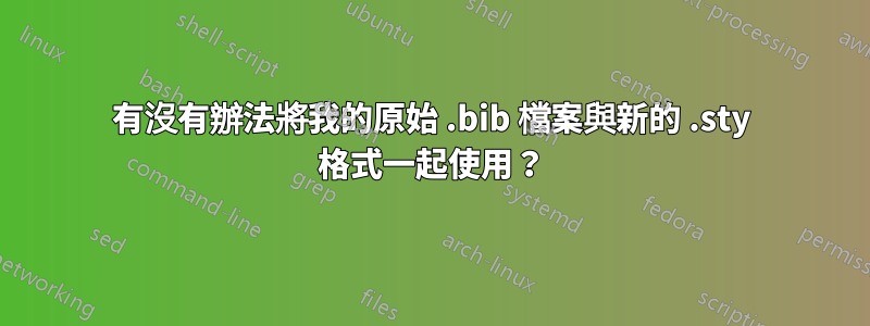 有沒有辦法將我的原始 .bib 檔案與新的 .sty 格式一起使用？