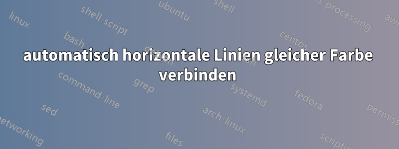 automatisch horizontale Linien gleicher Farbe verbinden