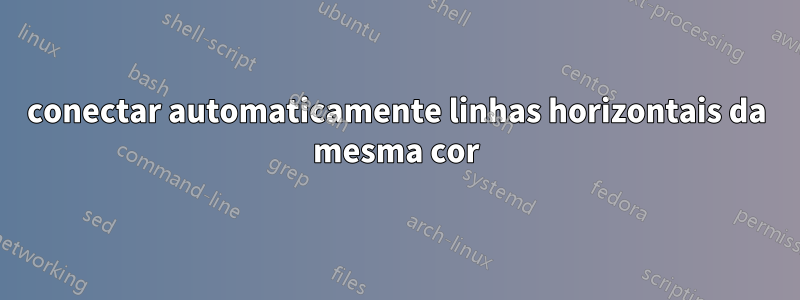 conectar automaticamente linhas horizontais da mesma cor